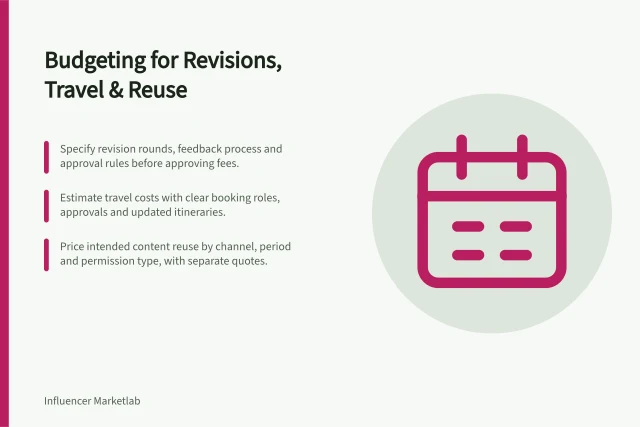 Budgeting for Revisions, Travel & Reuse: Specify revision rounds, feedback process and approval rules before approving fees.; Estimate travel costs with clear booking roles, approvals and updated itineraries.; Price intended content reuse by channel, period and permission type, with separate quotes. Budgeting for revisions, travel and content reuse