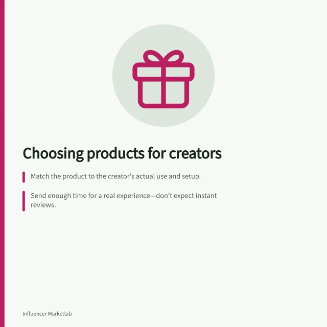 Choosing products for creators: Match the product to the creator's actual use and setup.; Send enough time for a real experience—don’t expect instant reviews.; Avoid assuming free gifts grant reuse rights to content. Choosing products worth sending to creators