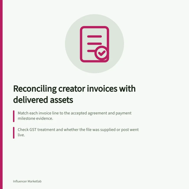 Reconciling creator invoices with delivered assets: Match each invoice line to the accepted agreement and payment milestone evidence.; Check GST treatment and whether the file was supplied or post went live.; Record exceptions factually without assigning blame by default. Reconciling creator invoices with delivered assets