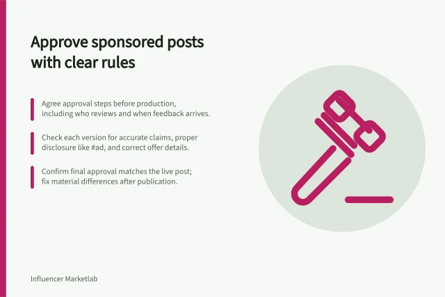 Approve sponsored posts with clear rules: Agree approval steps before production, including who reviews and when feedback arrives.; Check each version for accurate claims, proper disclosure like #ad, and correct offer details.; Confirm final approval matches the live post; fix material differences after publication. Setting an approval process for sponsored posts