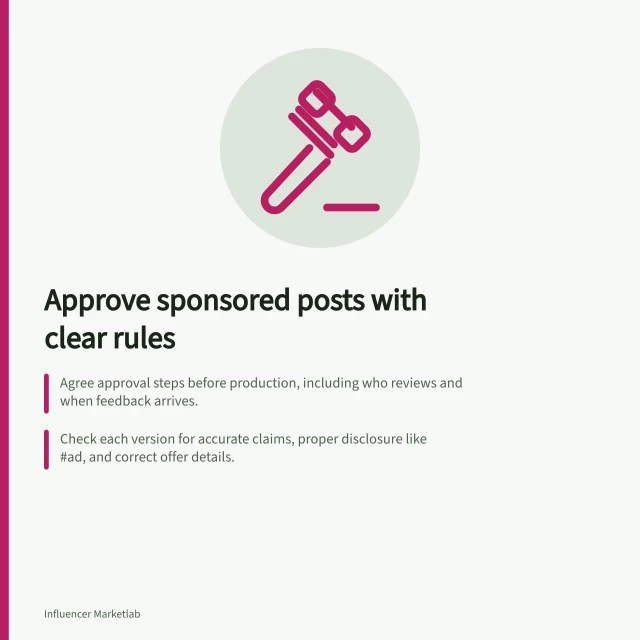 Approve sponsored posts with clear rules: Agree approval steps before production, including who reviews and when feedback arrives.; Check each version for accurate claims, proper disclosure like #ad, and correct offer details.; Confirm final approval matches the live post; fix material differences after publication. Setting an approval process for sponsored posts