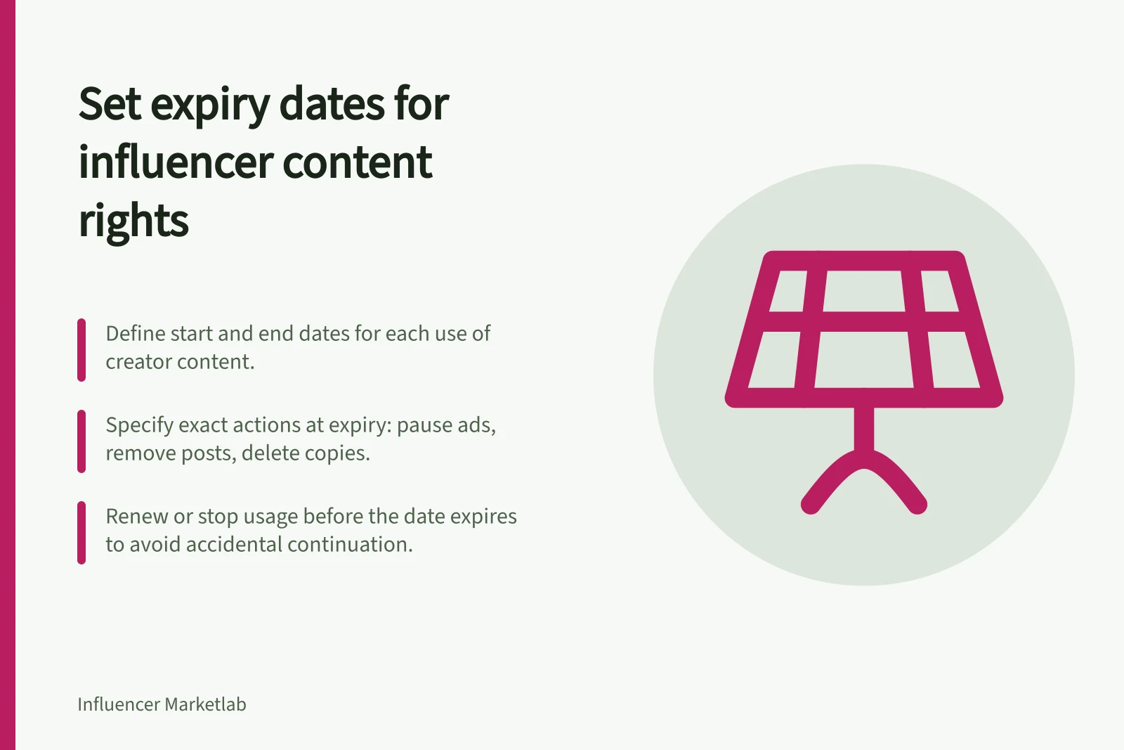 Set expiry dates for influencer content rights: Define start and end dates for each use of creator content.; Specify exact actions at expiry: pause ads, remove posts, delete copies.; Renew or stop usage before the date expires to avoid accidental continuation.