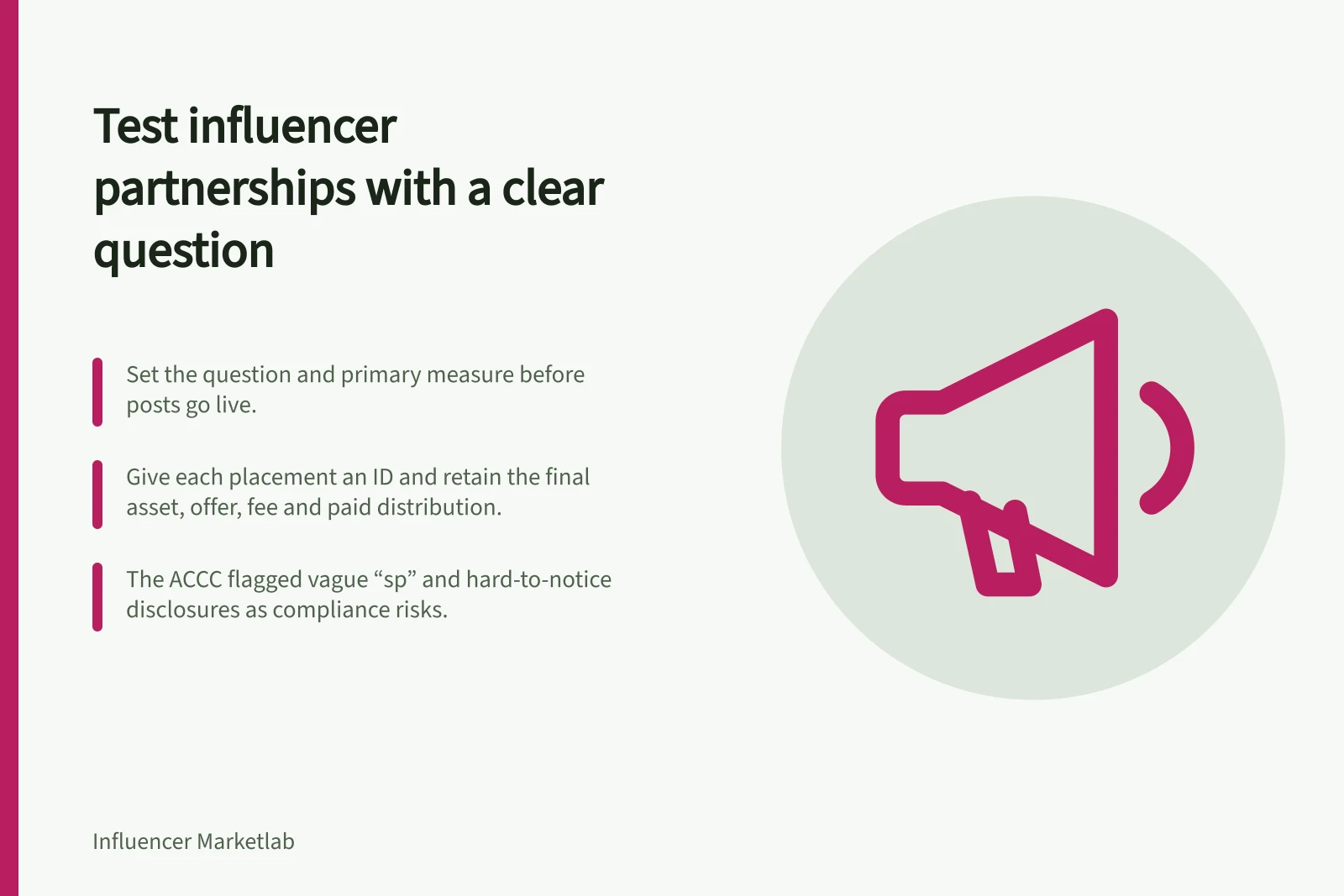 Test influencer partnerships with a clear question: Set the question and primary measure before posts go live.; Give each placement an ID and retain the final asset, offer, fee and paid distribution.; The ACCC flagged vague “sp” and hard-to-notice disclosures as compliance risks.