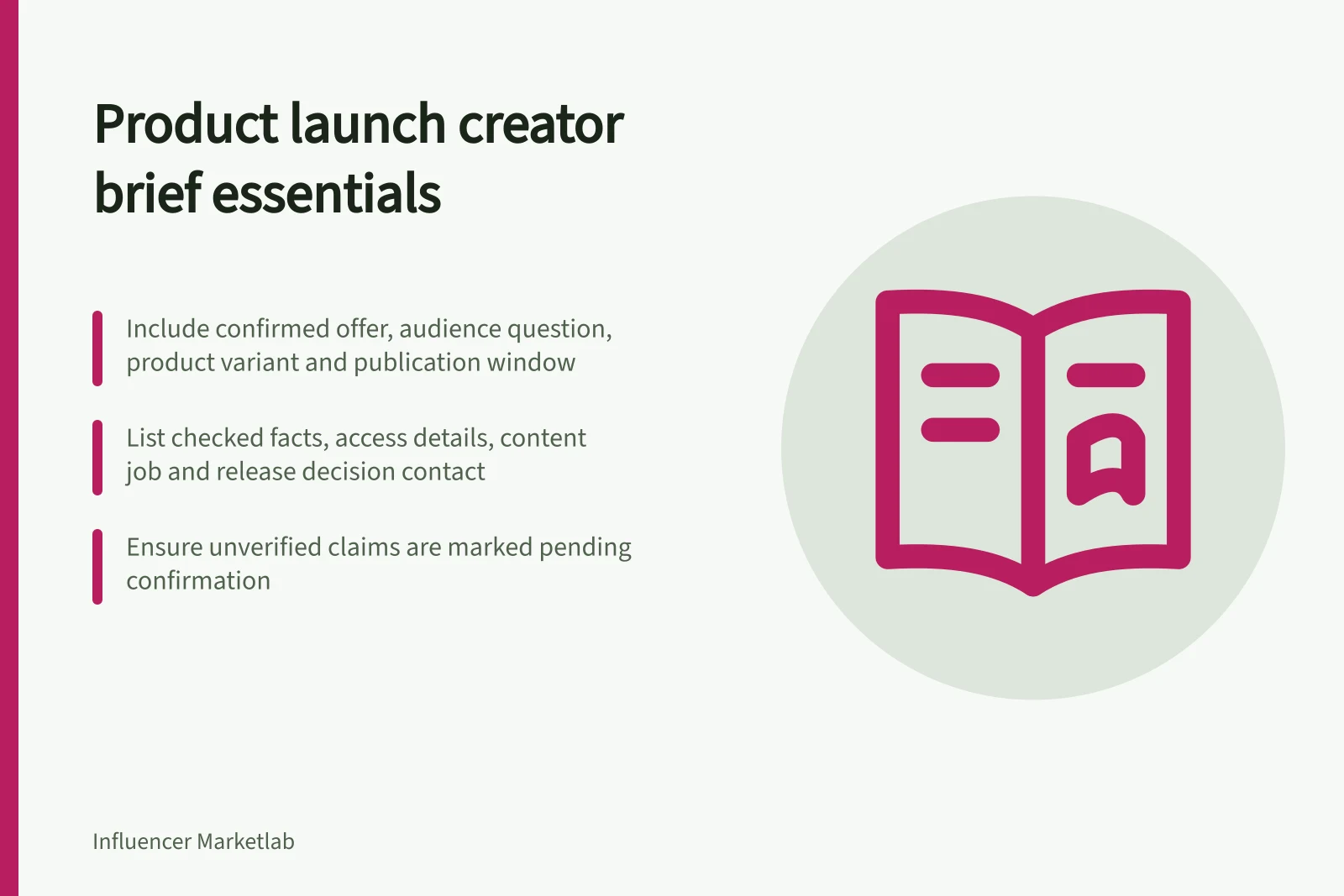 Product launch creator brief essentials: Include confirmed offer, audience question, product variant and publication window; List checked facts, access details, content job and release decision contact; Ensure unverified claims are marked pending confirmation
